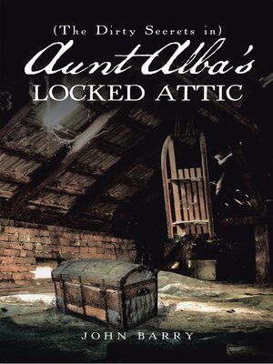 cover image of (The Dirty Secrets In) Aunt Alba'S Locked Attic